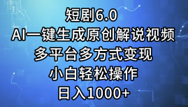 （12227期）短剧6.0 AI一键生成原创解说视频，多平台多方式变现，小白轻松操作，日…-51云资源