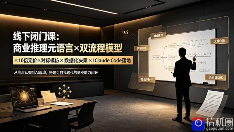 线下闭门课:商业推理元语言×双流程模型×10倍定价×对标模仿×数据化决策×Claude Code落地,击穿认知盲区-51云资源