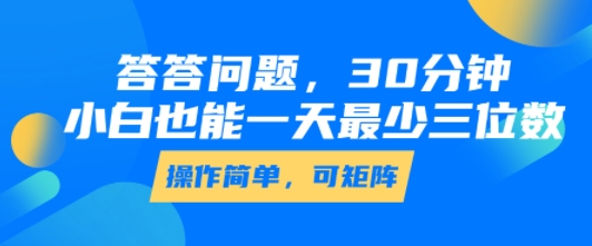 答答问题,30分钟,小白也能一天最少也有三位数,操作简单-51云资源