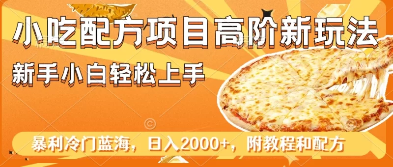 小吃配方项目高阶新玩法,新手小白轻松上手,暴利冷门蓝海,日入2000-51云资源