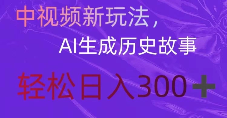 中视频新玩法，AI生成历史故事，轻松日入300＋-51云资源