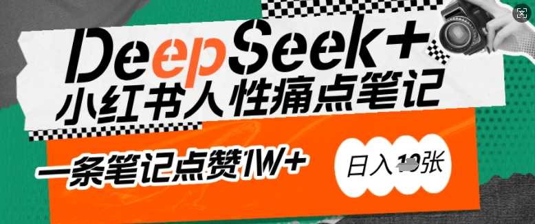 AI赋能小红书爆款秘籍：用DeepSeek轻松抓人性痛点，小白也能写出点赞破万的吸金笔记，日入多张-51云资源