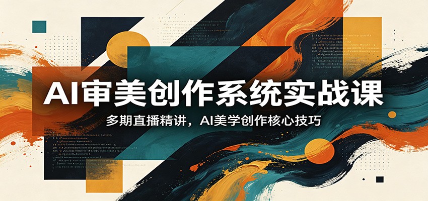 AI审美创作系统实战课，多期直播精讲，AI美学创作核心技巧-51云资源