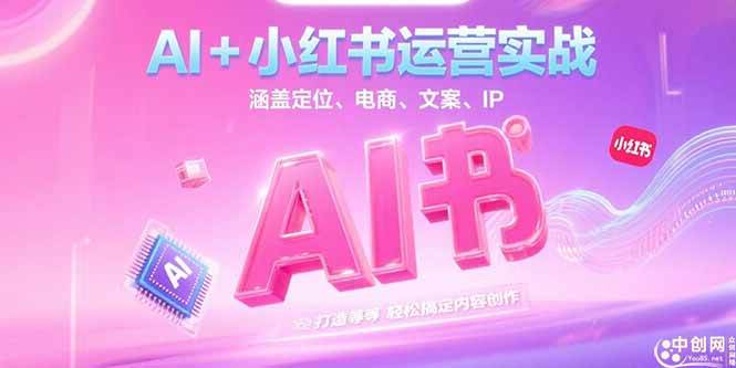 (15175期)AI 小红书运营实战,涵盖定位、电商、文案、IP 打造等,轻松搞定内容创作-51云资源