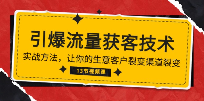 (10276期)《引爆流量 获客技术》实战方法,让你的生意客户裂变渠道裂变(13节)