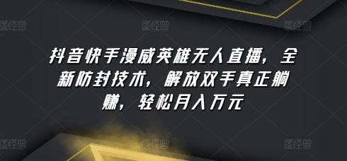 抖音快手漫威英雄无人直播,全新防封技术,解放双手真正躺赚,轻松月入万元【揭秘】-51云资源