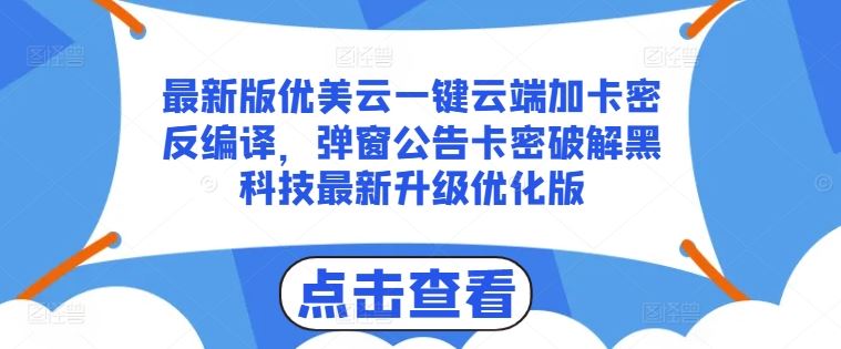 最新版优美云一键云端加卡密反编译，弹窗公告卡密破解黑科技最新升级优化版【揭秘】-51云资源