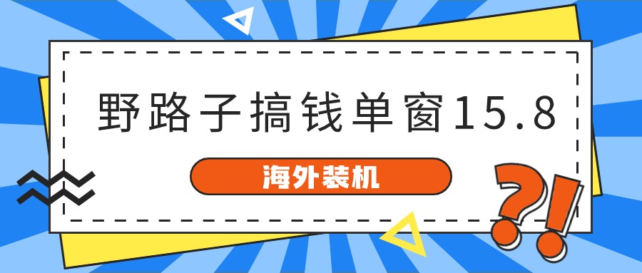 海外装机，野路子搞钱，单窗口15.8，亲测已变现10000-51云资源