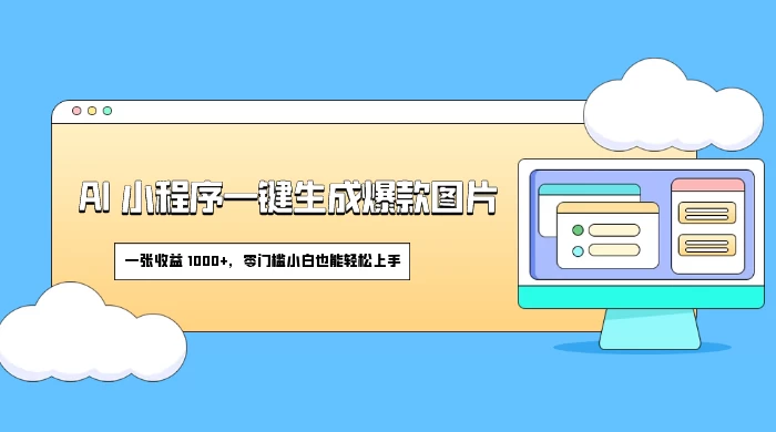 AI 小程序一键生成爆款图片,一张收益 1000 ,零门槛小白也能轻松上手-51云资源