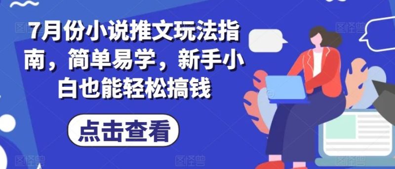 7月份小说推文玩法指南，简单易学，新手小白也能轻松搞钱-51云资源