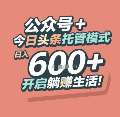 公众号   今日头条托管模式，日入 6张   开启躺挣生活【揭秘】-51云资源