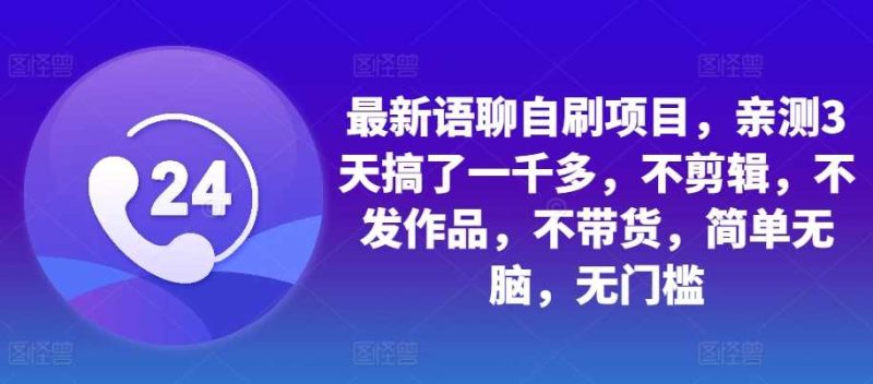 最新语聊自刷项目，亲测3天搞了一千多，不剪辑，不发作品，不带货，简单无脑，无门槛-51云资源