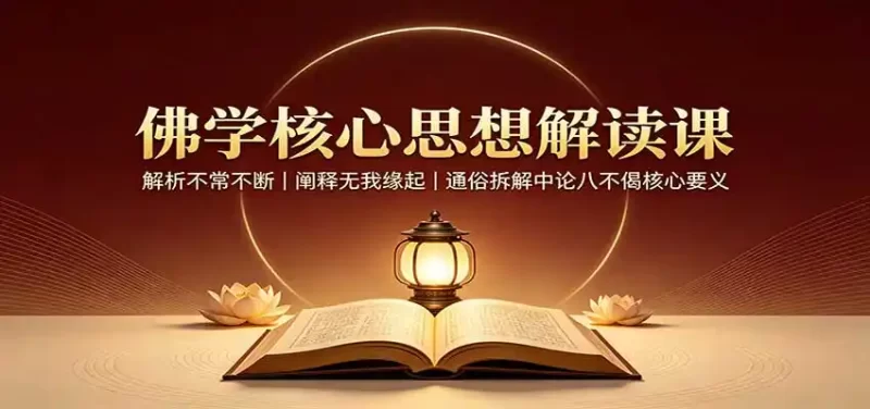 佛学核心思想解读课:解析不常不断,阐释无我缘起,通俗拆解中论八不偈核心要义-51云资源
