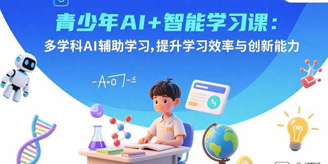 (15931期)青少年AI 智能学习课:多学科AI辅助学习,提升学习效率与创新能力