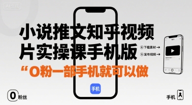 小说推文知乎视频图片实操课手机版，0粉一部手机就可以做-51云资源