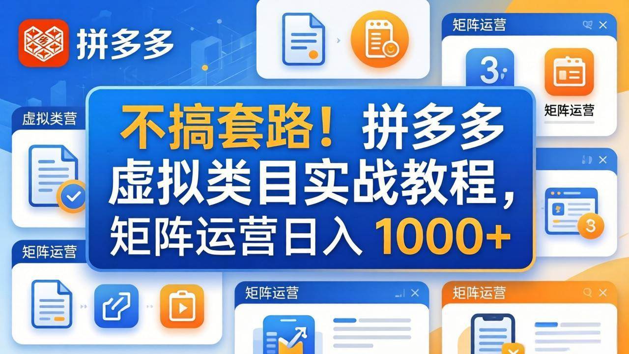 （17869期）不搞套路！拼多多虚拟类目实战教程，矩阵运营日入 1000 
