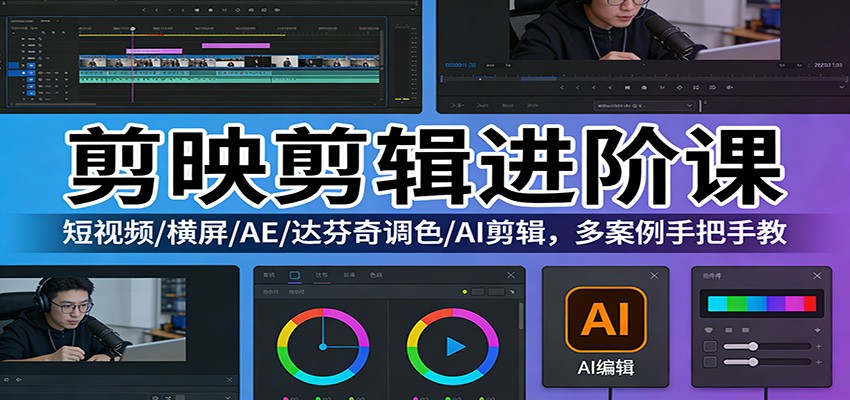 剪映剪辑进阶课:短视频/横屏/AE/达芬奇调色/AI剪辑,多案例手把手教