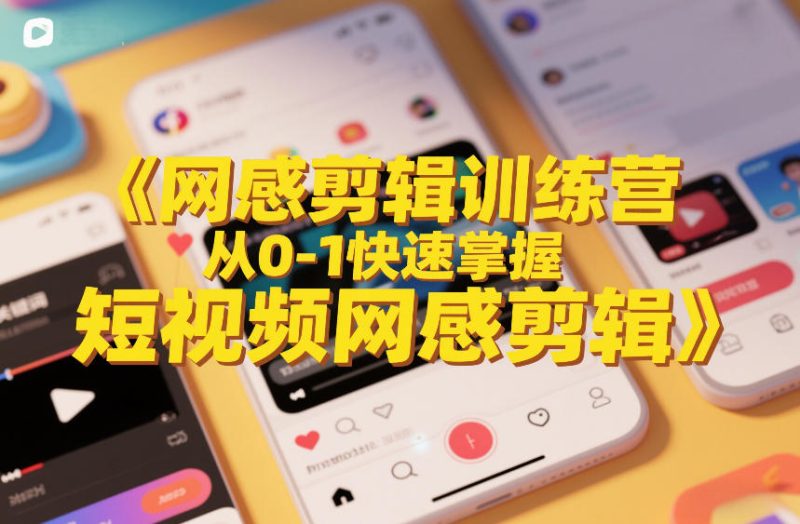 网感剪辑训练营，从0-1快速掌握短视频网感剪辑-51云资源