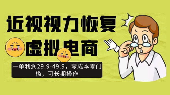 近视视力恢复虚拟电商,一单利润 29.9-49.9,零成本零门槛,可长期操作-51云资源