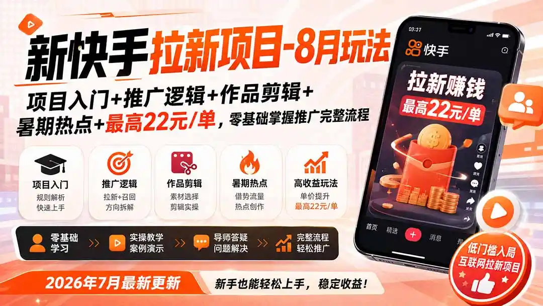新快手拉新项目-更新0916：项目入门 推广逻辑 作品剪辑 暑期热点 最高22元/单，零基础掌握推广完整流程