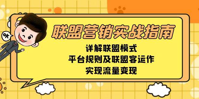 联盟营销实战指南，详解联盟模式、平台规则及联盟客运作，实现流量变现-51云资源