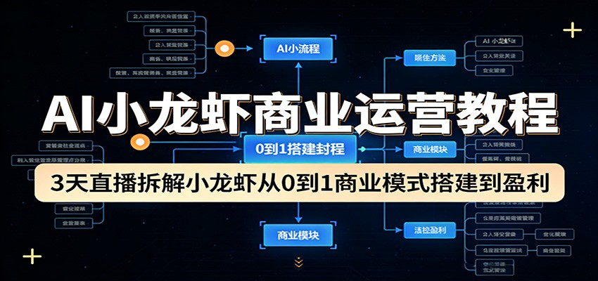 AI小龙虾商业运营教程：3天直播拆解小龙虾从0到1商业模式搭建到盈利-51云资源