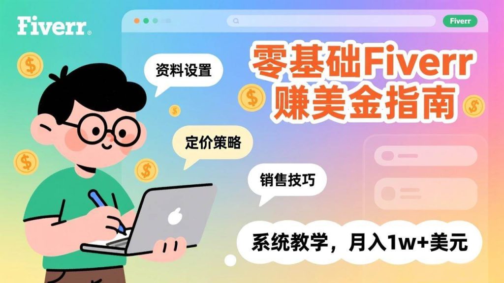(17288期)零基础Fiverr赚美金指南,涵盖资料设置、定价策略、销售技巧,系统教学,月入1w 美元-51云资源