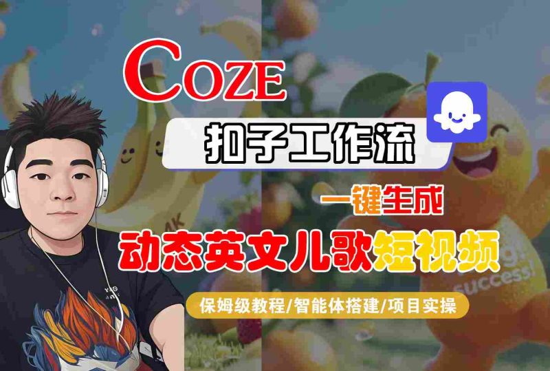 COZE扣子工作流一键生成动态英文儿歌短视频,保姆级教程-智能体搭建-项目实操-51云资源
