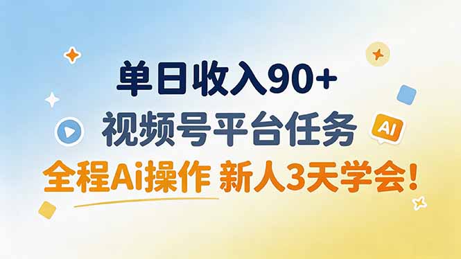单日收入90 ，视频号平台任务，全程Ai操作 新人3天学会！-51云资源