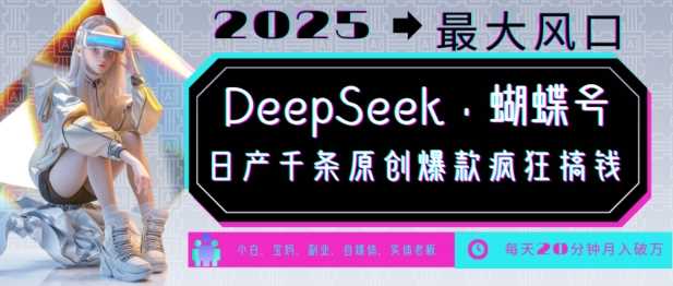 DeepSeek 蝴蝶号，2025年最大风口，日产千条原创爆款，轻松月入破W-51云资源