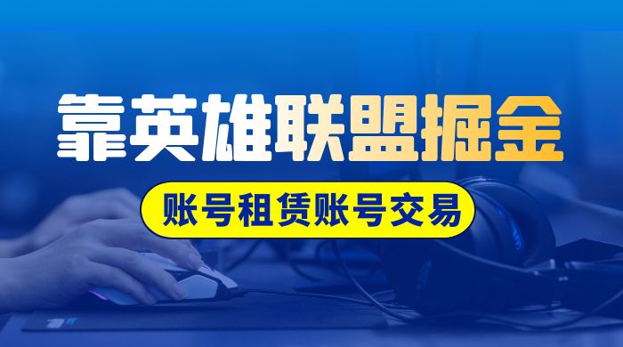 靠英雄联盟掘金，每天花两小时，多种变现，账号租赁账号交易-51云资源