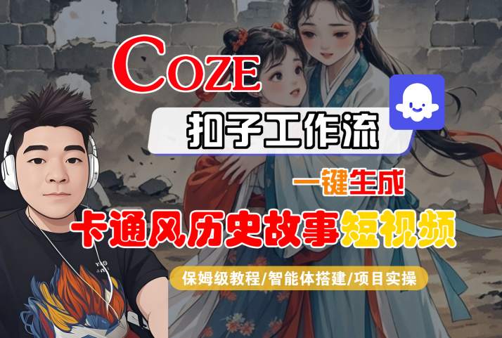 COZE扣子工作流一键生成卡通风历史故事短视频,保姆级教程-智能体搭建-项目实操-51云资源