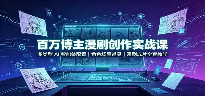 百万博主漫剧创作实战课:多类型AI智能体配置,角色场景道具,漫剧成片全套教学-51云资源