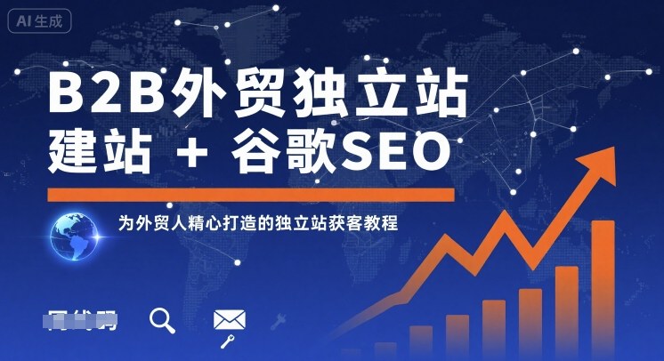 B2B外贸独立站建站 谷歌SEO,为外贸人精心打造的独立站获客教程