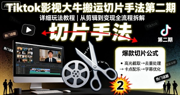 Tiktok影视大牛搬运切片手法第二期，详细玩法教程-51云资源