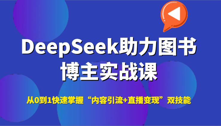 DeepSeek助力图书博主实战课，从0到1快速掌握“内容引流 直播变现”双技能-51云资源
