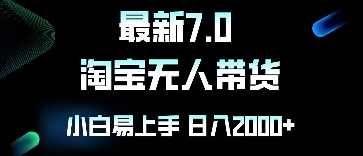 （12967期）最新淘宝无人卖货7.0，简单无脑，小白易操作，日躺赚2000 