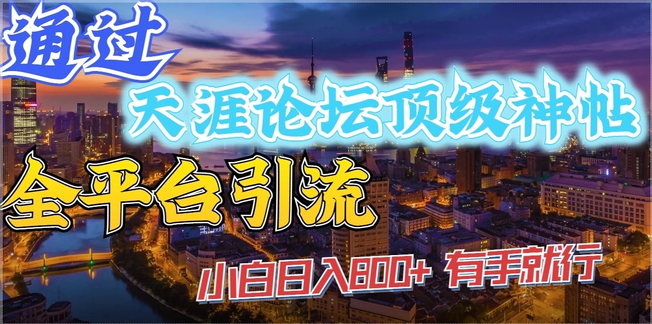 通过天涯论坛顶级神帖全平台引流，小白日入800 ，有手就行