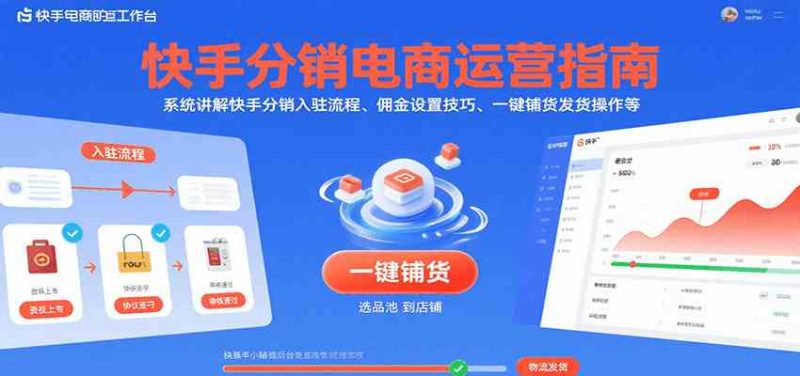快手分销电商运营指南,系统讲解快手分销入驻流程、佣金设置技巧、一键铺货发货操作等-51云资源