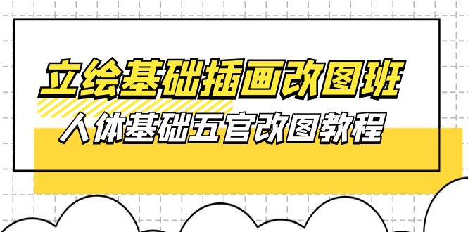 （10689期）立绘基础-插画改图班【第1期】：人体基础五官改图教程- 37节视频 课件-51云资源
