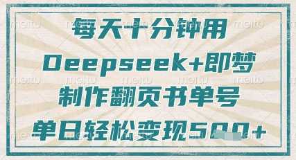每天十分钟，用Deepseek 即梦，制作翻页书单号，疯狂涨粉，单日轻松变现5张-51云资源