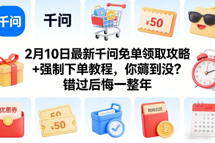 2月10日最新千问免单领取攻略 强制下单教程，你薅到没？错过后悔一整年-51云资源