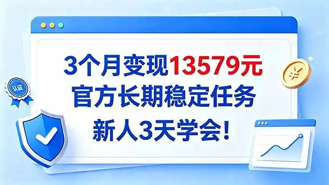 3个月变现13579元，官方长期稳定任务，新人3天学会！-51云资源