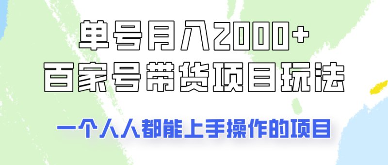 单号单月2000 的百家号带货玩法，一个人人能做的项目！-51云资源