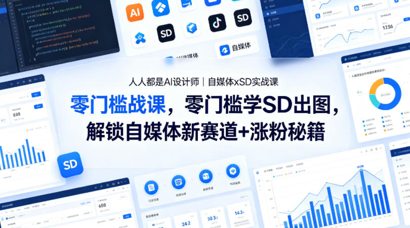 人人都是AI设计师｜自媒体xSD实战课，零门槛学SD出图，解锁自媒体新赛道 涨粉秘籍-51云资源