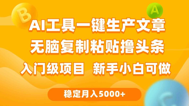 （9967期）利用AI工具无脑复制粘贴撸头条收益 每天2小时 稳定月入5000 互联网入门…-51云资源