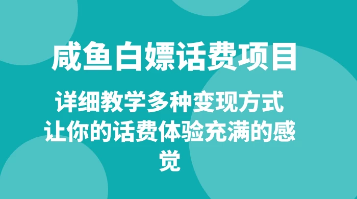 仅揭秘:咸鱼白嫖话费项目,详细教学多种变现方式,让你的话费体验充满的感觉-51云资源