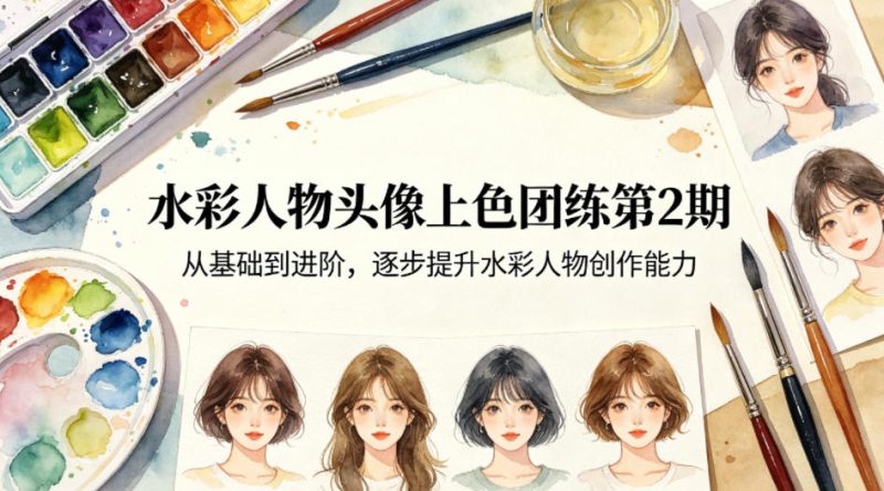 水彩人物头像上色团练第2期,从基础到进阶,逐步提升水彩人物创作能力-51云资源