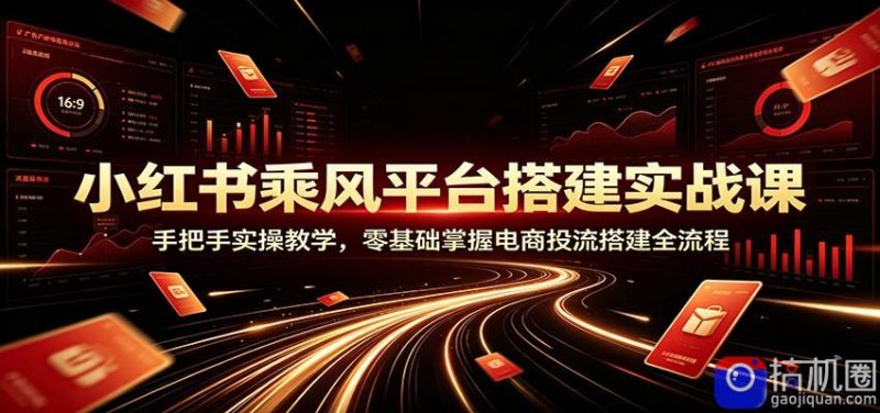 小红书乘风平台搭建实战课：手把手实操教学，零基础掌握电商投流搭建全流程-51云资源