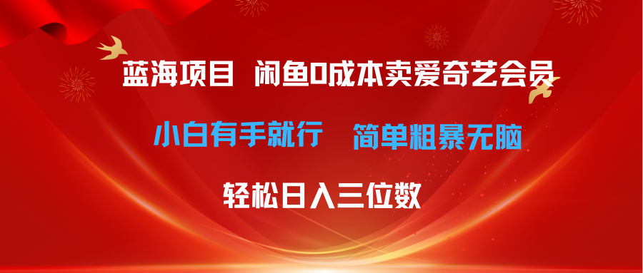 (10784期)最新蓝海项目咸鱼零成本卖爱奇艺会员小白有手就行 无脑操作轻松日入三位数-51云资源